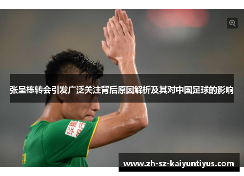 张呈栋转会引发广泛关注背后原因解析及其对中国足球的影响